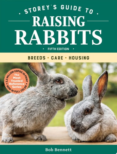 Storey’s Guide to Raising Rabbits, 5th Edition Breeds, Care, Housing — Bob Bennett