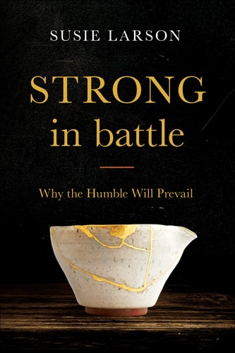 Strong in Battle Why the Humble Will Prevail — Susie Larson