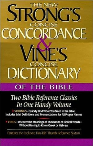 Strong’s Concise Concordance and Vine’s Concise Dictionary of the Bible Two Bible Reference Classics in One Handy Volume — James Strong
