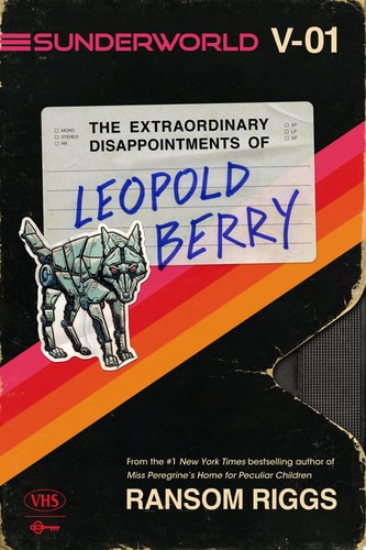 Sunderworld, Vol. I: The Extraordinary Disappointments of Leopold Berry — Ransom Riggs
