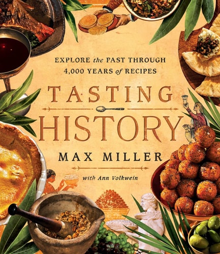 Tasting History Explore the Past Through 4,000 Years of Recipes (A Cookbook) — Max Miller