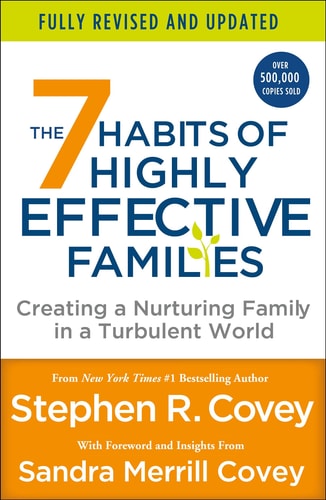 The 7 Habits of Highly Effective Families (Fully Revised and Updated) Creating a Nurturing Family in a Turbulent World — Stephen R. Covey