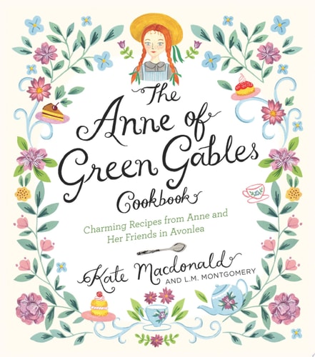 The Anne of Green Gables Cookbook Charming Recipes from Anne and Her Friends in Avonlea — Kate Macdonald