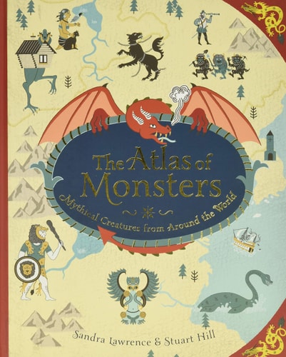 The Atlas of Monsters Mythical Creatures from Around the World — Sandra Lawrence