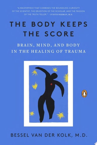 The Body Keeps the Score Brain, Mind, and Body in the Healing of Trauma — Bessel A. Van der Kolk