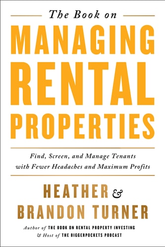 The Book on Managing Rental Properties A Proven System for Finding, Screening, and Managing Tenants with Fewer Headaches and Maximum Profits — Brandon Turner