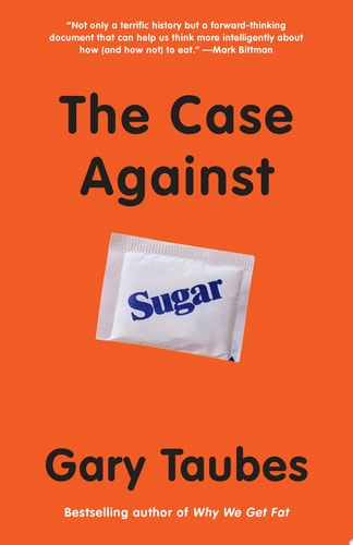 The Case Against Sugar — Gary Taubes