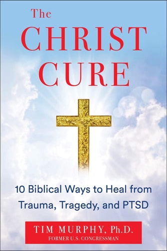 The Christ Cure 10 Biblical Ways to Heal from Trauma, Tragedy, and PTSD — Tim Murphy