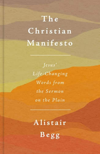The Christian Manifesto Jesus’ Life-Changing Words from the Sermon on the Plain — Alistair Begg