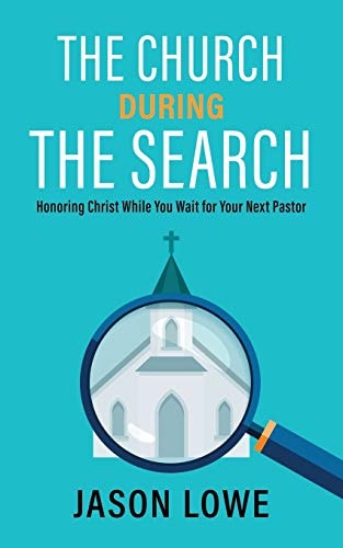 The Church During the Search Honoring Christ While You Wait for Your Next Pastor — Jason Lowe
