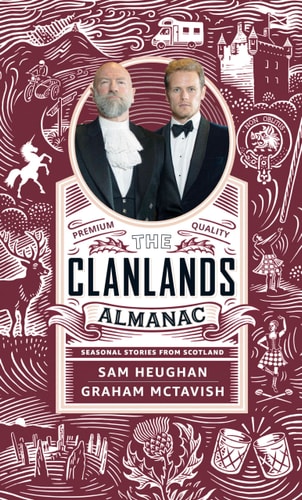 The Clanlands Almanac Seasonal Stories from Scotland — Sam Heughan