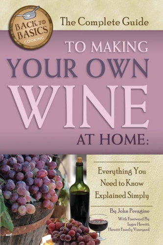 The Complete Guide to Making Your Own Wine at Home Everything You Need to Know Explained Simply — John N. Peragine (Jr.)