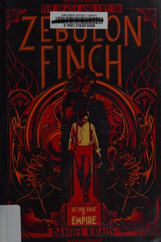 The Death and Life of Zebulon Finch, Volume One At the Edge of Empire — Daniel Kraus