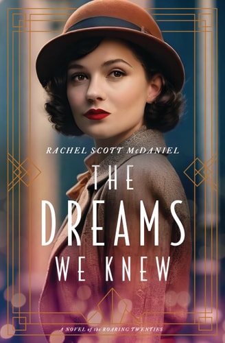 The Dreams We Knew A Novel of the Roaring Twenties — Rachel Scott McDaniel