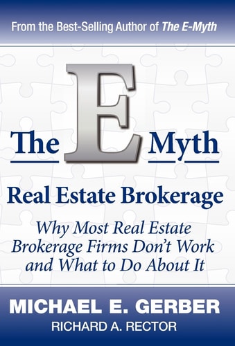 The E-Myth Real Estate Brokerage Why Most Real Estate Brokerage Firms Don’t Work and What to Do about It — Michael E. Gerber