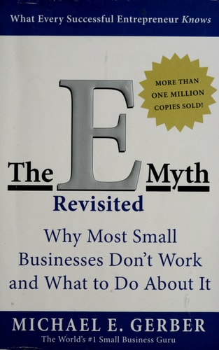 The E-Myth Revisited: Why Most Small Businesses Don’t Work and What to Do About It — Michael E. Gerber