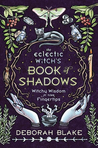 The Eclectic Witch’s Book of Shadows Witchy Wisdom at Your Fingertips — Deborah Blake