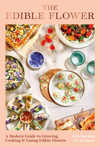 The Edible Flower A Modern Guide to Growing, Cooking and Eating Edible Flowers — Erin Bunting