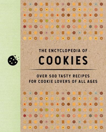 The Encyclopedia of Cookies Over 500 Tasty Recipes for Cookie Lovers of All Ages — Editors of Cider Mill Press