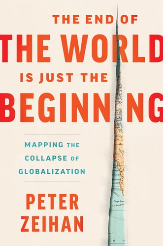 The End of the World is Just the Beginning Mapping the Collapse of Globalization — Peter Zeihan