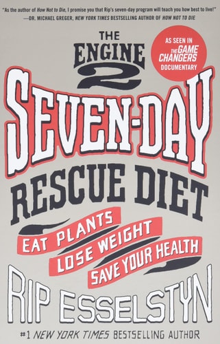 The Engine 2 Seven-Day Rescue Diet Eat Plants, Lose Weight, Save Your Health — Rip Esselstyn