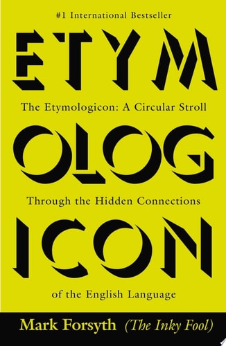 The Etymologicon A Circular Stroll Through the Hidden Connections of the English Language — Mark Forsyth