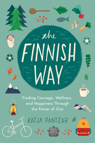 The Finnish Way Finding Courage, Wellness, and Happiness Through the Power of Sisu — Katja Pantzar