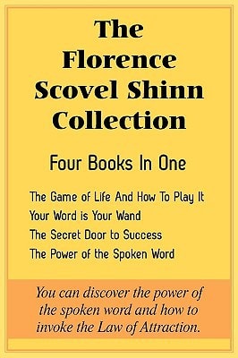 The Florence Scovel Shinn Collection The Game of Life And How To Play It, Your Word is Your Wand, The Secret Door to Success, The Power of the Spoken Word — Florence Scovel Shinn