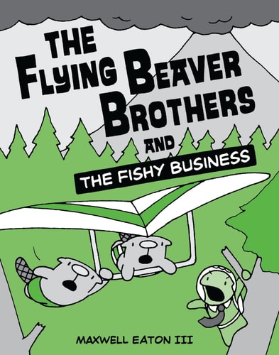 The Flying Beaver Brothers and the Fishy Business (A Graphic Novel) — Maxwell Eaton, III
