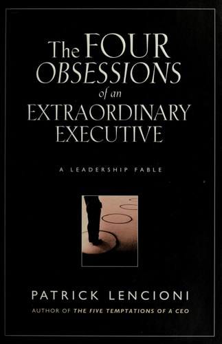 The Four Obsessions of an Extraordinary Executive A Leadership Fable — Patrick M. Lencioni