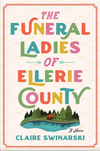 The Funeral Ladies of Ellerie County A Novel — Claire Swinarski