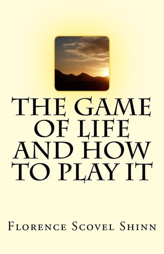 The Game of Life And How To Play It — FLORENCE SCOVEL. SHINN