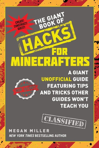 The Giant Book of Hacks for Minecrafters A Giant Unofficial Guide Featuring Tips and Tricks Other Guides Won’t Teach You — Megan Miller