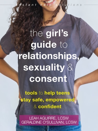 The Girl’s Guide to Relationships, Sexuality, and Consent Tools to Help Teens Stay Safe, Empowered, and Confident — Leah Aguirre