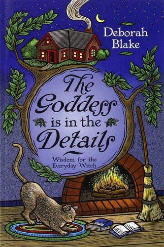The Goddess Is in the Details Wisdom for the Everyday Witch — Deborah Blake