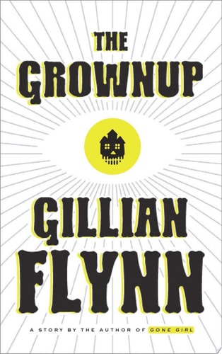 The Grownup A Story by the Author of Gone Girl — Gillian Flynn