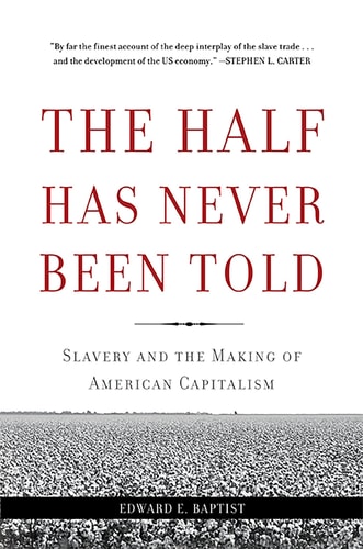 The Half Has Never Been Told Slavery and the Making of American Capitalism — Edward E. Baptist