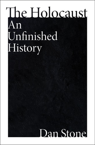 The Holocaust An Unfinished History — Dan Stone
