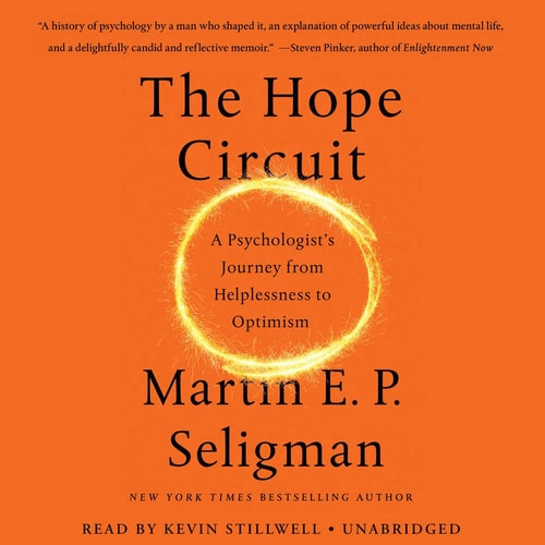 The Hope Circuit: A Psychologist’s Journey from Helplessness to Optimism — Martin E. P. Seligman