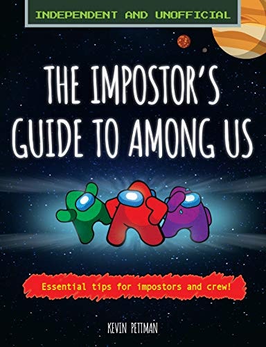 The Impostor’s Guide To: Among Us (Independent and Unofficial) Essential Tips for Impostors and Crew — Kevin Pettman