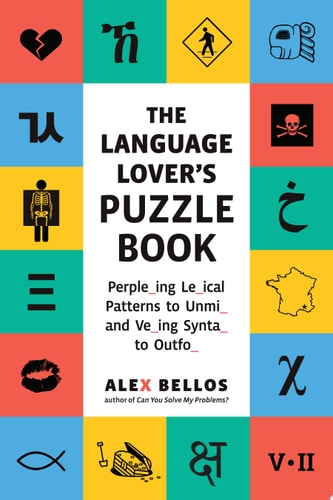 The Language Lover’s Puzzle Book A World Tour of Languages and Alphabets in 100 Amazing Puzzles — Alex Bellos