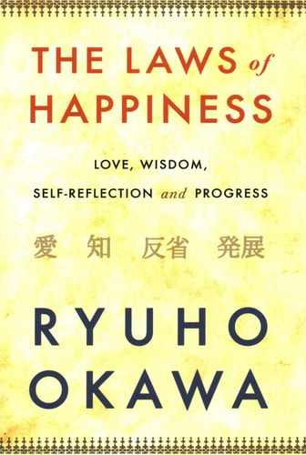 The Laws of Happiness Love, Wisdom, Self-Reflection and Progress — Ryuho Okawa