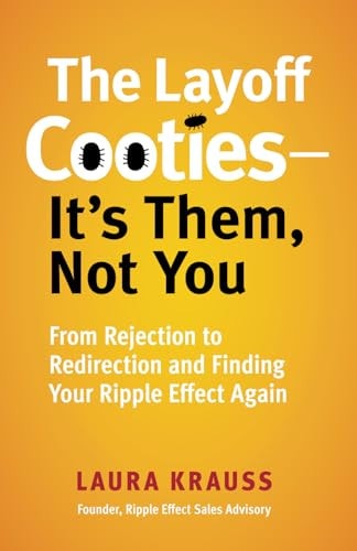 The Layoff Cooties-It’s Them, Not You From Rejection to Redirection and Finding Your Ripple Effect Again — Laura Krauss