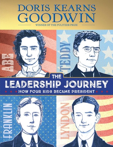 The Leadership Journey How Four Kids Became President — Doris Kearns Goodwin