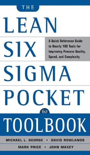 The Lean Six Sigma Pocket Toolbook: A Quick Reference Guide to Nearly 100 Tools for Improving Quality and Speed — George, Michael