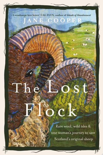 The Lost Flock Rare wool, wild isles and one woman’s journey to save Scotland’s original sheep — Jane Cooper