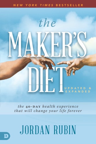 The Maker’s Diet: Updated and Expanded The 40-Day Health Experience That Will Change Your Life Forever — Jordan Rubin