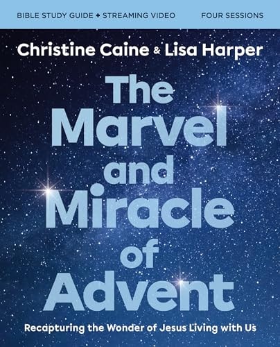 The Marvel and Miracle of Advent Study Guide Plus Streaming Video Recapturing the Wonder of Jesus Living with Us — Christine Caine