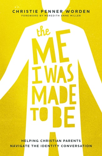 The Me I Was Made to Be Helping Christian Parents Navigate the Identity Conversation — Christie Penner Worden
