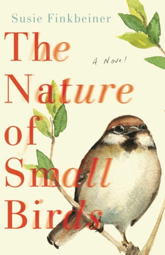 The Nature of Small Birds A Novel — Susie Finkbeiner